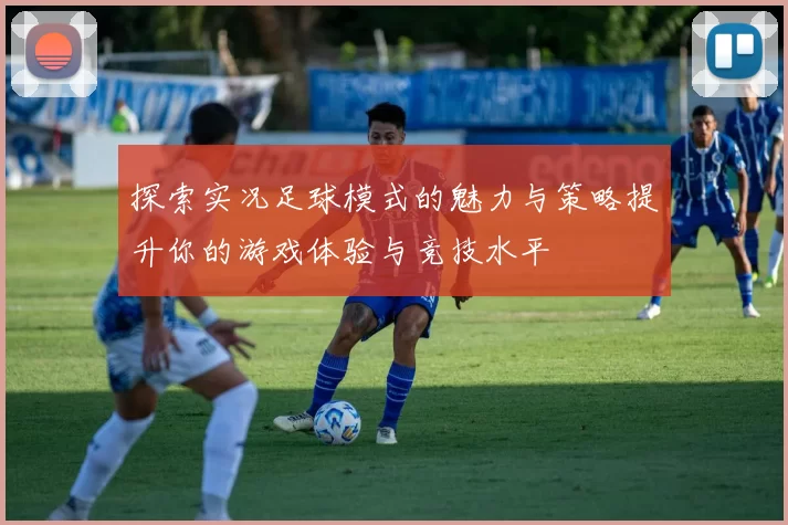 探索实况足球模式的魅力与策略提升你的游戏体验与竞技水平